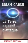 eBook: La Terre, objectif d'attaque: Science Fiction