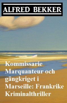 eBook: Kommissarie Marquanteur och gängkriget i Marseille: Frankrike Kriminalthriller