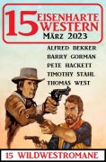 eBook: 15 Eisenharte Western März 2023: 15 Wildwestromane