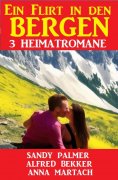 eBook: Ein Flirt in den Bergen: 3 Heimatromane