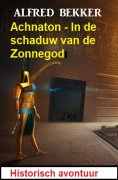 eBook: Achnaton - In de schaduw van de Zonnegod: Historisch avontuur