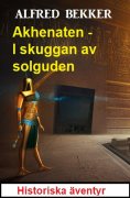 eBook: Akhenaten - I skuggan av solguden: Historiska äventyr