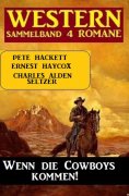 eBook: Wenn die Cowboys kommen! Western Sammelband 4 Romane