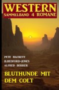 eBook: Bluthunde mit dem Colt: Western Sammelband 4 Romane