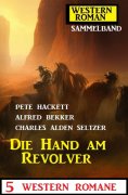 ebook: Die Hand am Revolver: 5 Western Romane: Western Roman Sammelband