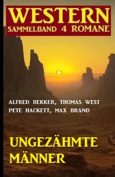 eBook: Ungezähmte Männer: Western Sammelband 4 Romane