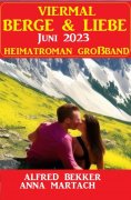 eBook: Viermal Berge und Liebe Juni 2023: Heimatroman Großband