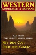 ebook: Mit dem Colt über dem Gesetz: Western Sammelband 4 Romane
