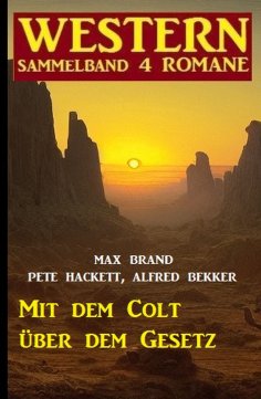 eBook: Mit dem Colt über dem Gesetz: Western Sammelband 4 Romane