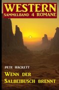 ebook: Wenn der Salbeibusch brennt: Western Sammelband 4 Romane