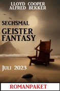 ebook: Sechsmal Geister Fantasy Juni 2023: Romanpaket