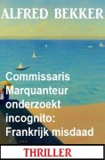 eBook: Commissaris Marquanteur onderzoekt incognito: Frankrijk misdaad thriller