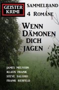 eBook: Wenn Dämonen dich jagen: Geister Krimi Sammelband 4 Romane
