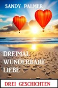 eBook: Dreimal wunderbare Liebe: Drei Geschichten