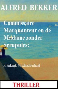 eBook: Commissaire Marquanteur en de Madame zonder Scrupules: Frankrijk Misdaadverhaal