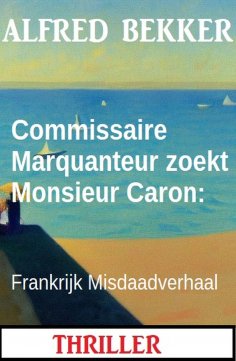 eBook: Commissaire Marquanteur zoekt Monsieur Caron: Frankrijk Misdaadverhaal