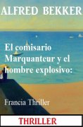 eBook: El comisario Marquanteur y el hombre explosivo: Francia Thriller