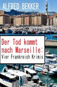 eBook: Der Tod kommt nach Marseille: Vier Frankreich Krimis