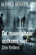 eBook: De moordenaar ontkomt niet: Drie thrillers