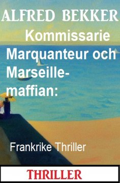 eBook: Kommissarie Marquanteur och Marseille-maffian: Frankrike Thriller