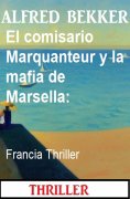 ebook: El comisario Marquanteur y la mafia de Marsella: Francia Thriller