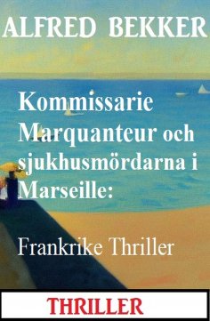 eBook: Kommissarie Marquanteur och sjukhusmördarna i Marseille: Frankrike Thriller