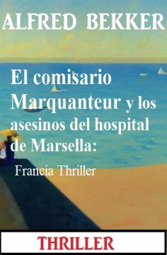 eBook: El comisario Marquanteur y los asesinos del hospital de Marsella: Francia Thriller