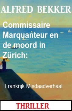 eBook: Commissaire Marquanteur en de moord in Zürich: Frankrijk Misdaadverhaal