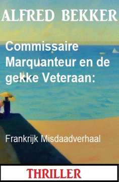 eBook: Commissaire Marquanteur en de gekke Veteraan: Frankrijk Misdaadverhaal