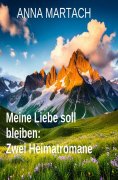 eBook: Meine Liebe soll bleiben: Zwei Heimatromane