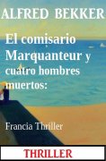 ebook: El comisario Marquanteur y cuatro hombres muertos: Francia Thriller