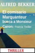 ebook: El comisario Marquanteur busca a Monsieur Caron: Francia Thriller