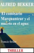 eBook: El comisario Marquanteur y el muerto en el agua: Francia thriller