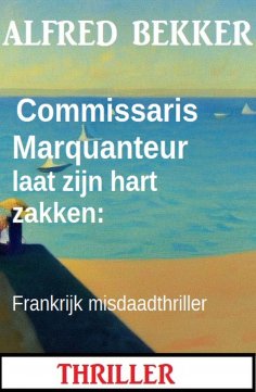 eBook: Commissaris Marquanteur laat zijn hart zakken: Frankrijk misdaadthriller