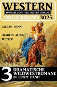 eBook: Western Dreierband 3025 - 3 dramatische Wildwestromane in einem Band