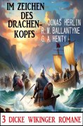 ebook: Im Zeichen des Drachenkopfs: 3 Dicke Wikinger-Romane