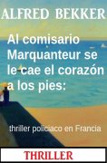 eBook: Al comisario Marquanteur se le cae el corazón a los pies: thriller policiaco en Francia