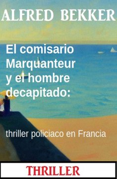 ebook: El comisario Marquanteur y el hombre decapitado: thriller policiaco en Francia