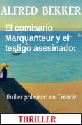 ebook: El comisario Marquanteur y el testigo asesinado: thriller policiaco en Francia