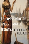ebook: La comerciante de ámbar : novela histórica