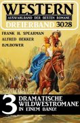 eBook: Western Dreierband 3028 - 3 Dramatische Wildwestromane in einem Band!