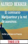 eBook: El comisario Marquanteur y la red de asesinos: thriller policiaco en Francia