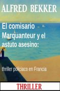 ebook: El comisario Marquanteur y el astuto asesino: thriller policiaco en Francia