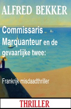 eBook: Commissaris Marquanteur en de gevaarlijke twee: Frankrijk misdaadthriller