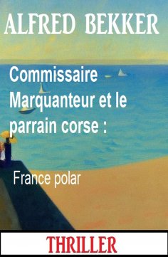 eBook: Commissaire Marquanteur et le parrain corse : France polar