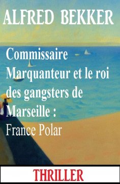 eBook: Commissaire Marquanteur et le roi des gangsters de Marseille : France Polar