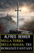 eBook: Nella terra della magia: tre romanzi fantasy