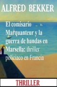 ebook: El comisario Marquanteur y la guerra de bandas en Marsella: thriller policiaco en Francia