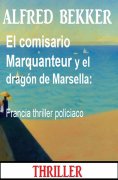 ebook: El comisario Marquanteur y el dragón de Marsella: Francia thriller policiaco