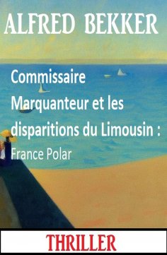 eBook: Commissaire Marquanteur et les disparitions du Limousin : France Polar